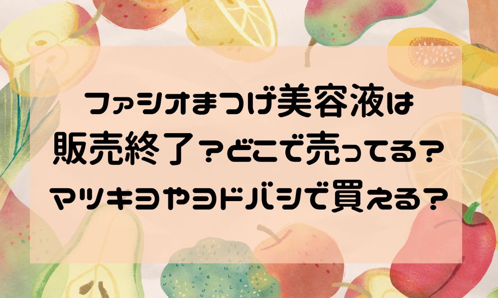 ファシオまつげ美容液は販売終了？どこで売ってる？マツキヨやヨドバシで買える？
